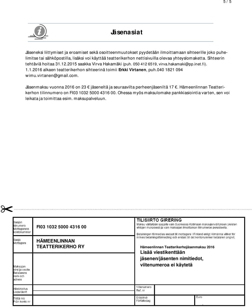 040 1821 094 wimu.virtanen@gmail.com. Jäsenmaksu vuonna 2016 on 23 jäseneltä ja seuraavilta perheenjäseniltä 17. Hämeenlinnan Teatterikerhon tilinnumero on FI03 1032 5000 4316 00.