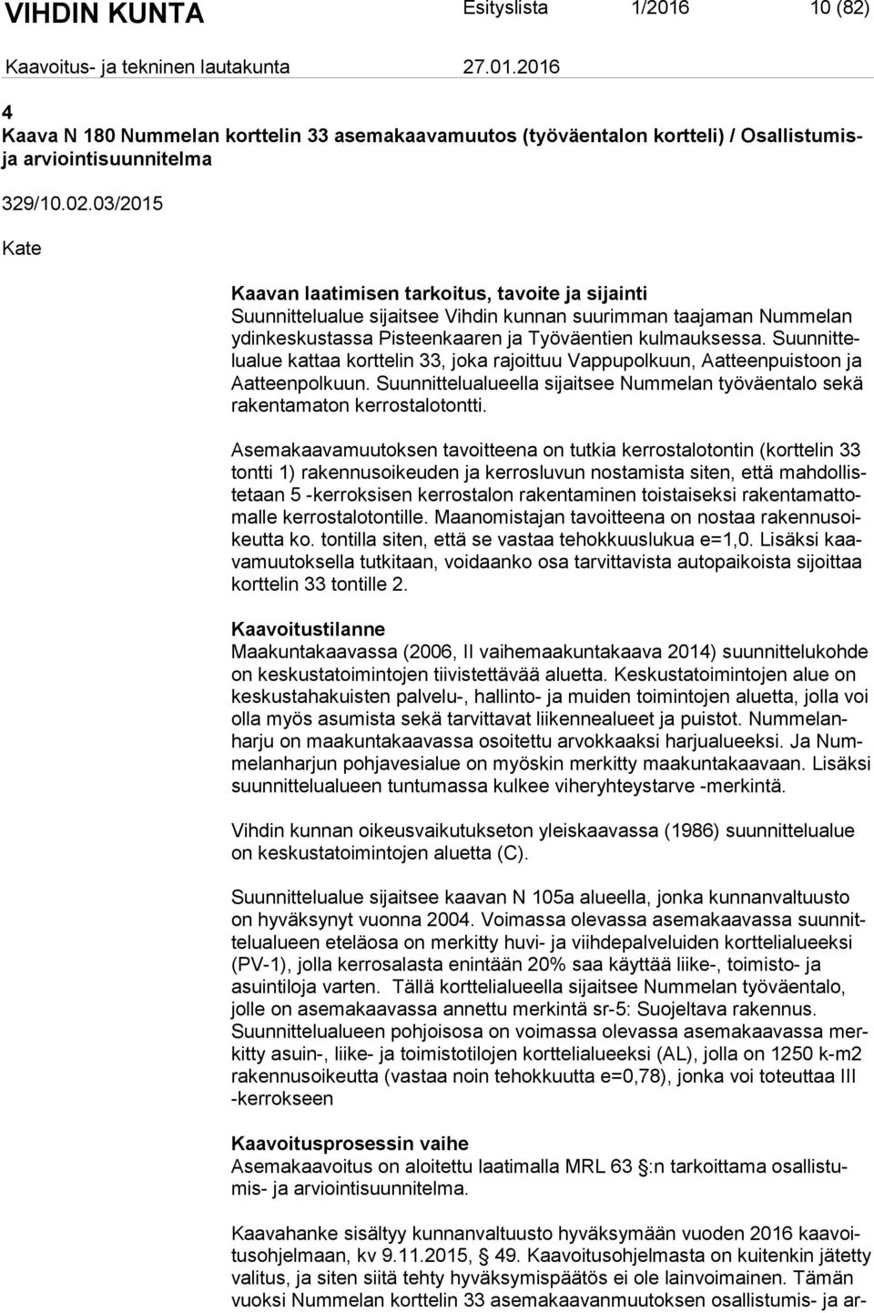 Suun nit telu alue kattaa korttelin 33, joka rajoittuu Vappupolkuun, Aatteenpuistoon ja Aat teen pol kuun. Suunnittelualueella sijaitsee Nummelan työväentalo sekä ra ken ta ma ton kerrostalotontti.