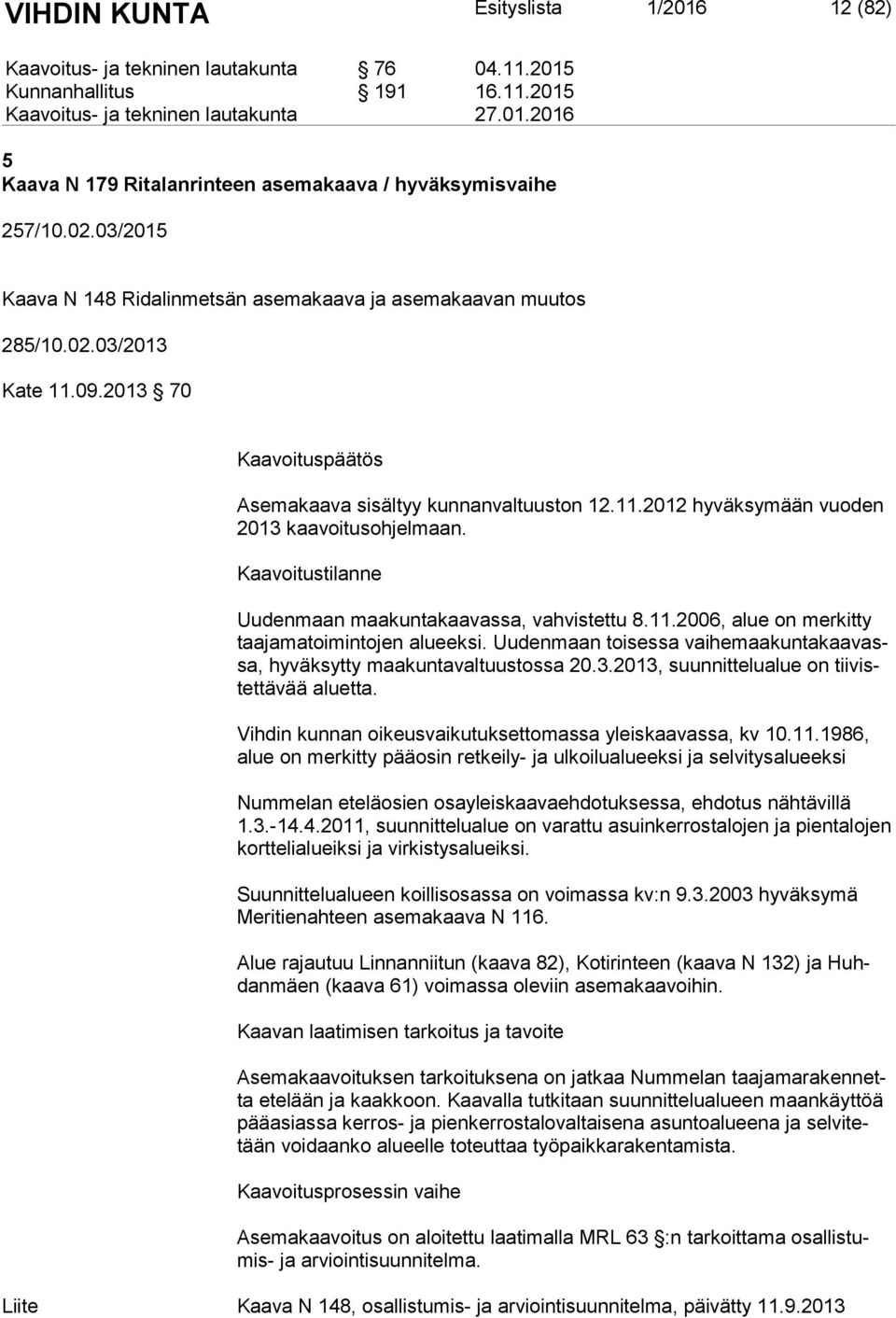 Kaavoitustilanne Uudenmaan maakuntakaavassa, vahvistettu 8.11.2006, alue on merkitty taa ja ma toi min to jen alueeksi.