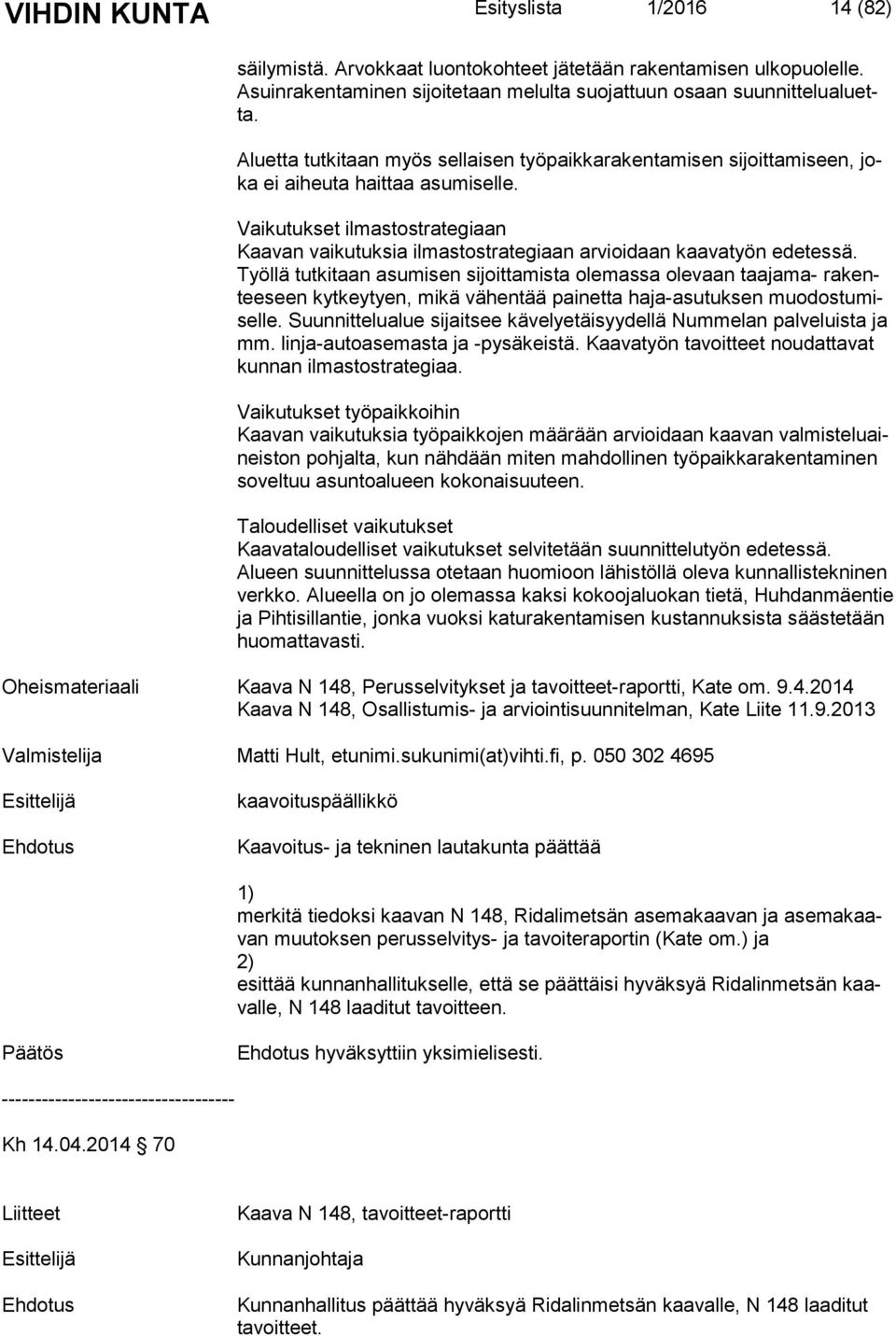 Vaikutukset ilmastostrategiaan Kaavan vaikutuksia ilmastostrategiaan arvioidaan kaavatyön edetessä.