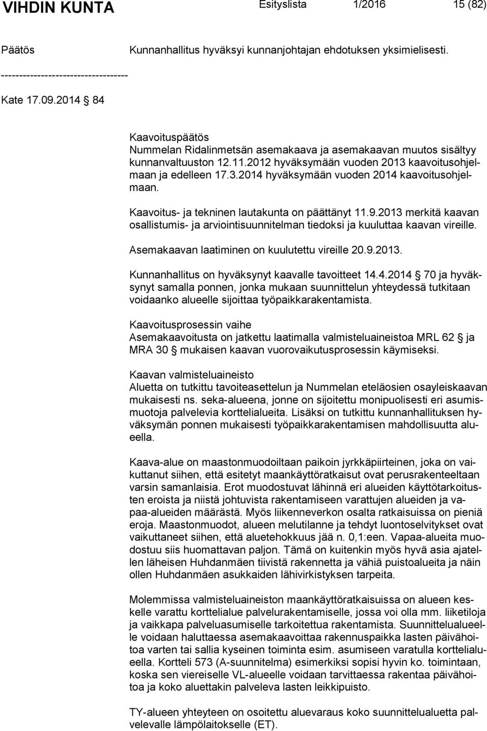 Kaavoitus- ja tekninen lautakunta on päättänyt 11.9.2013 merkitä kaavan osal lis tu mis- ja arviointisuunnitelman tiedoksi ja kuuluttaa kaavan vireille.