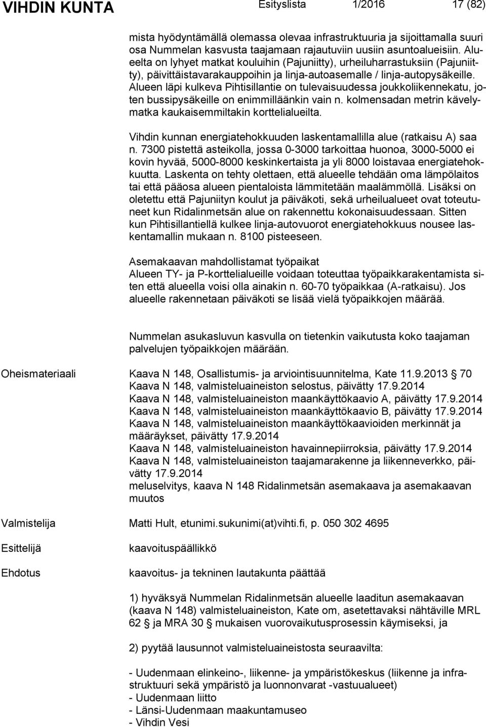 Alu een läpi kulkeva Pihtisillantie on tulevaisuudessa joukkoliikennekatu, joten bussipysäkeille on enimmilläänkin vain n. kolmensadan metrin kä ve lymat ka kaukaisemmiltakin korttelialueilta.
