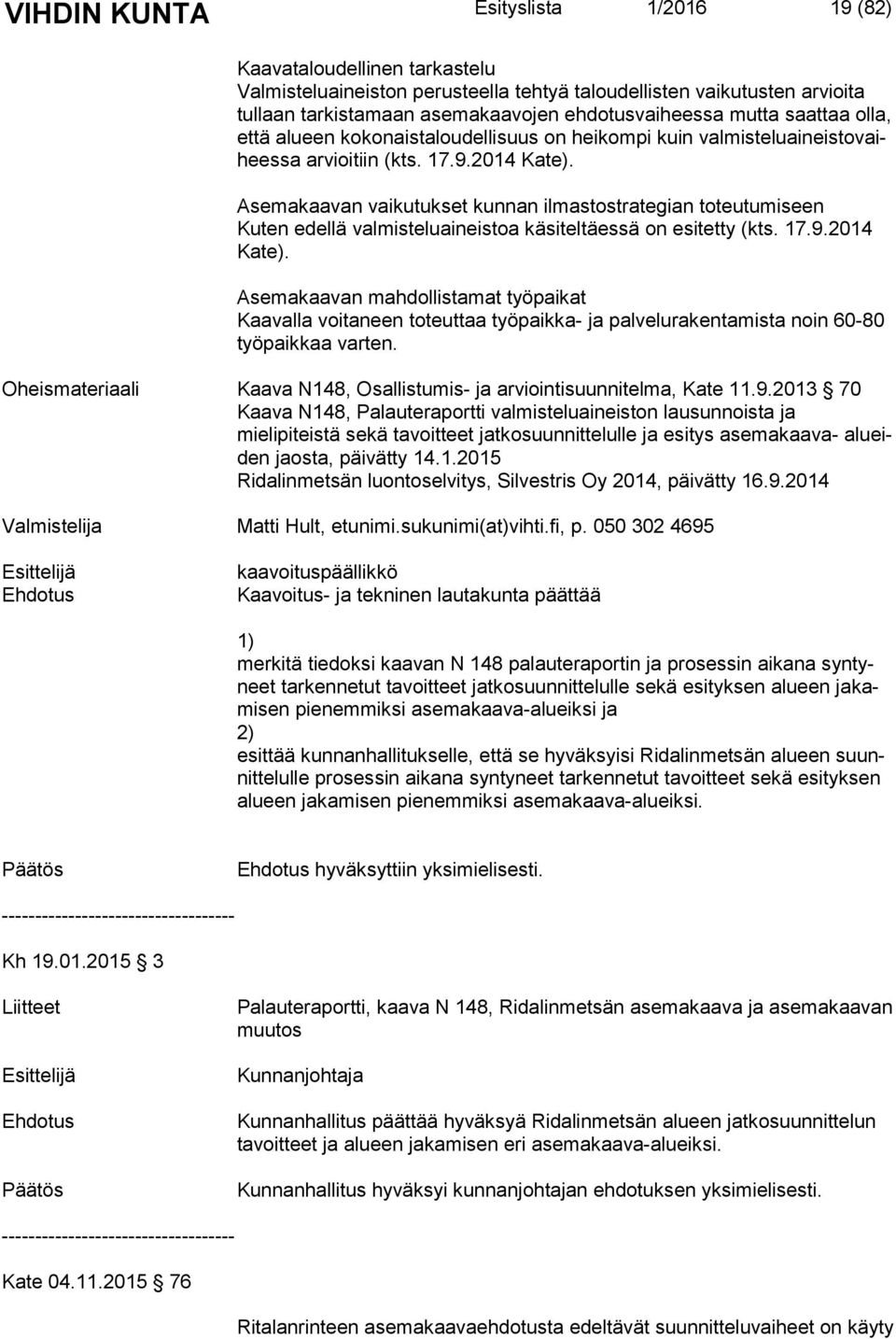 Asemakaavan vaikutukset kunnan ilmastostrategian toteutumiseen Kuten edellä valmisteluaineistoa käsiteltäessä on esitetty (kts. 17.9.2014 Ka te).