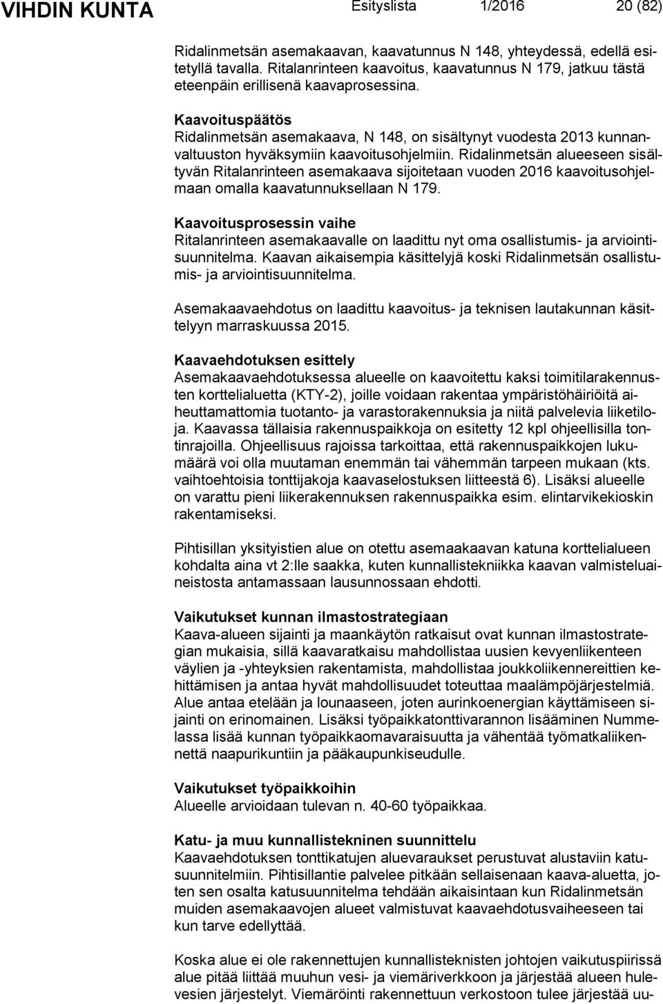 Kaavoituspäätös Ridalinmetsän asemakaava, N 148, on sisältynyt vuodesta 2013 kun nanval tuus ton hyväksymiin kaavoitusohjelmiin.