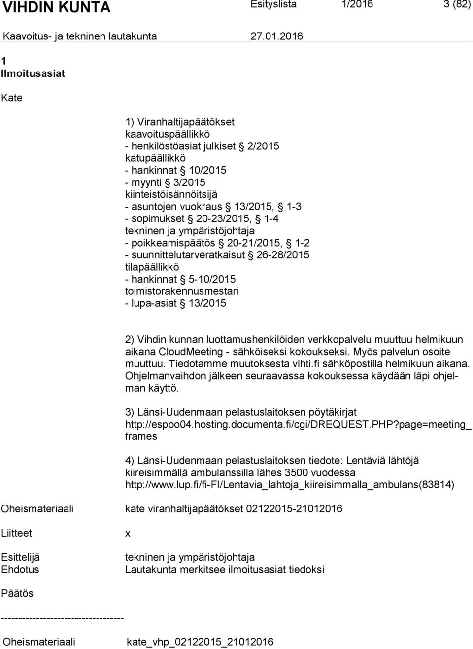 2016 1 Ilmoitusasiat Kate 1) Viranhaltijapäätökset kaavoituspäällikkö - henkilöstöasiat julkiset 2/2015 katupäällikkö - hankinnat 10/2015 - myynti 3/2015 kiinteistöisännöitsijä - asuntojen vuokraus
