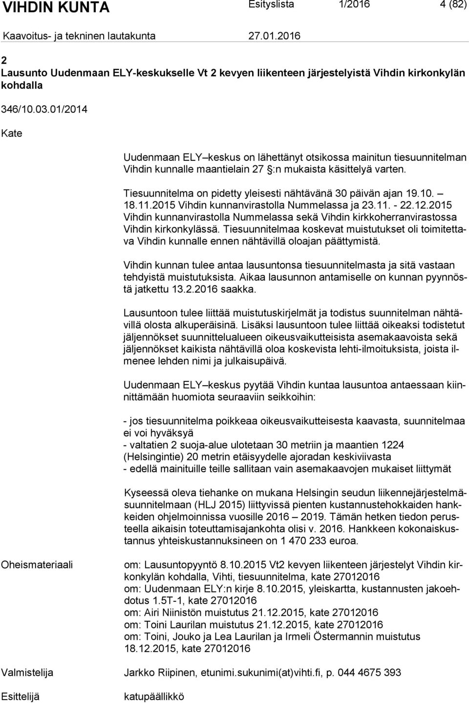 Tiesuunnitelma on pidetty yleisesti nähtävänä 30 päivän ajan 19.10. 18.11.2015 Vihdin kunnanvirastolla Nummelassa ja 23.11. - 22.12.