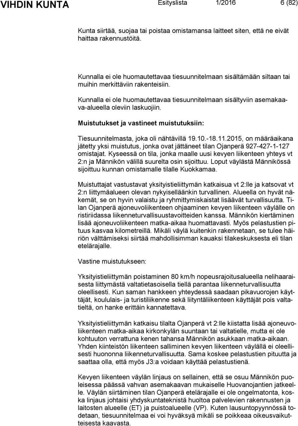 Kunnalla ei ole huomautettavaa tiesuunnitelmaan sisältyviin ase ma kaava-alu eel la oleviin laskuojiin. Muistutukset ja vastineet muistutuksiin: Tiesuunnitelmasta, joka oli nähtävillä 19.10.-18.11.