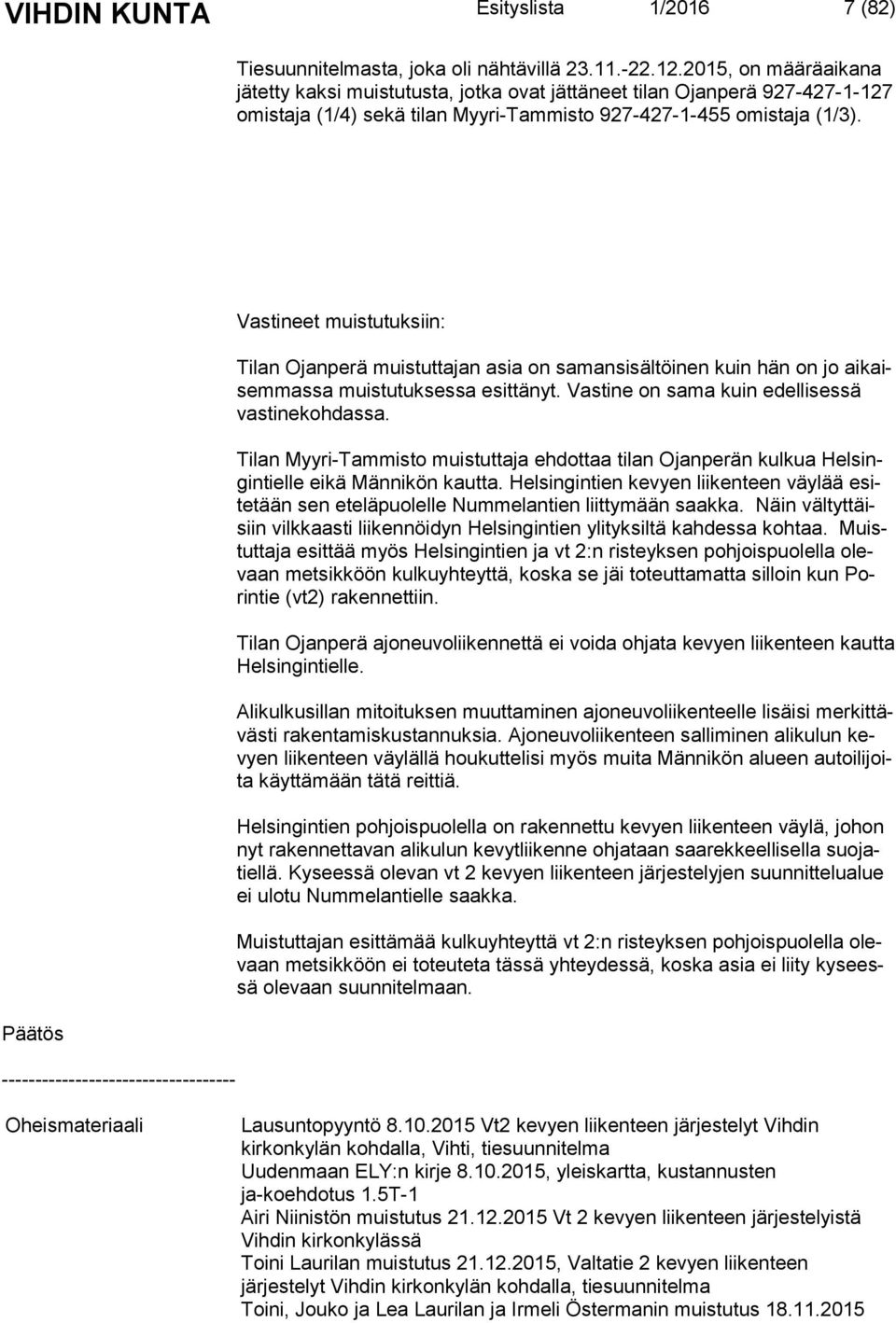 Vastineet muistutuksiin: Tilan Ojanperä muistuttajan asia on samansisältöinen kuin hän on jo ai kaisem mas sa muistutuksessa esittänyt. Vastine on sama kuin edellisessä vastinekohdassa.