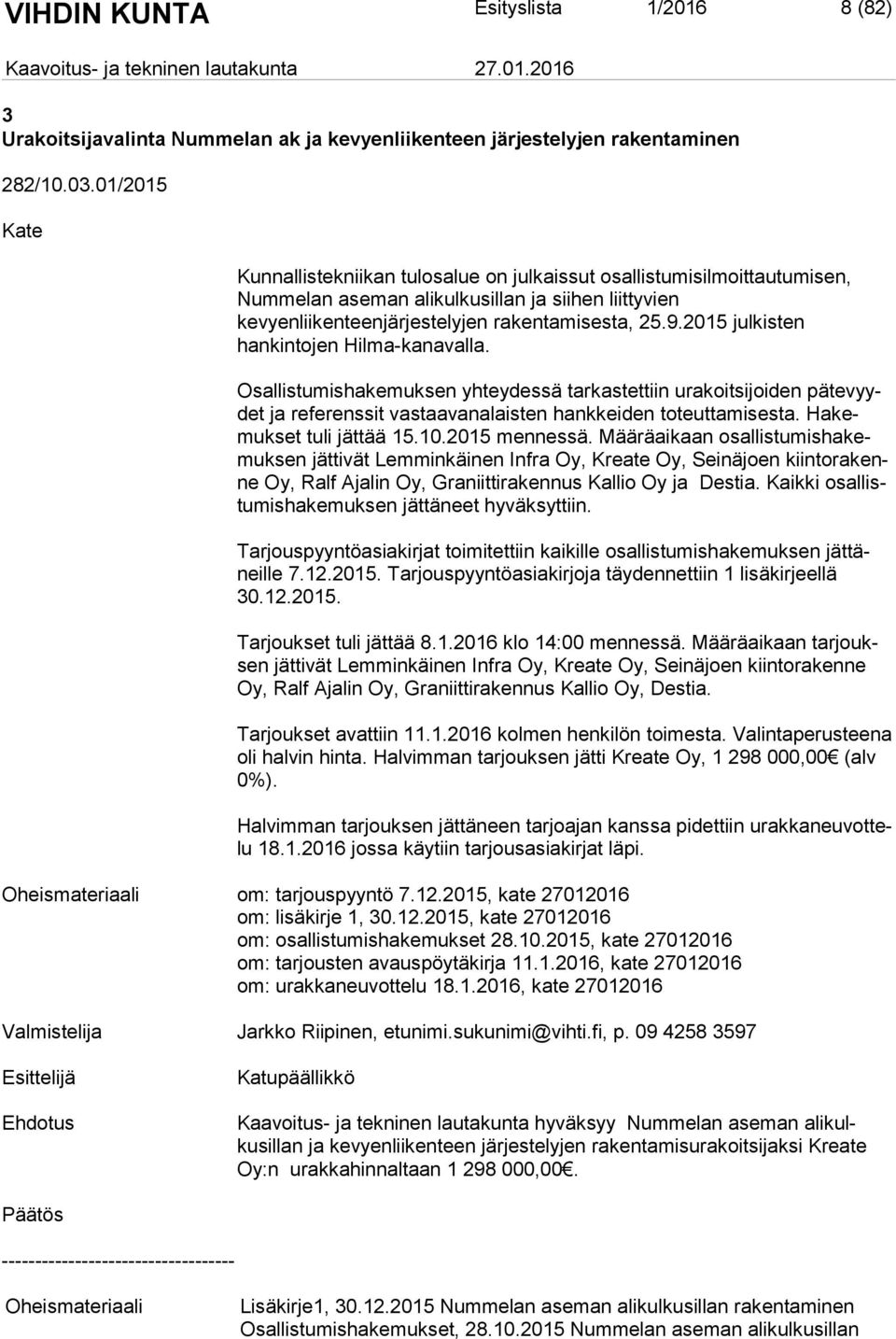 2015 julkisten hankintojen Hilma-kanavalla. Osallistumishakemuksen yhteydessä tarkastettiin urakoitsijoiden pä te vyydet ja referenssit vastaavanalaisten hankkeiden toteuttamisesta.