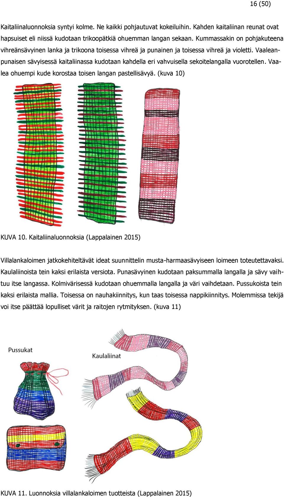 Vaaleanpunaisen sävyisessä kaitaliinassa kudotaan kahdella eri vahvuisella sekoitelangalla vuorotellen. Vaalea ohuempi kude korostaa toisen langan pastellisävyä. (kuva 10) KUVA 10.