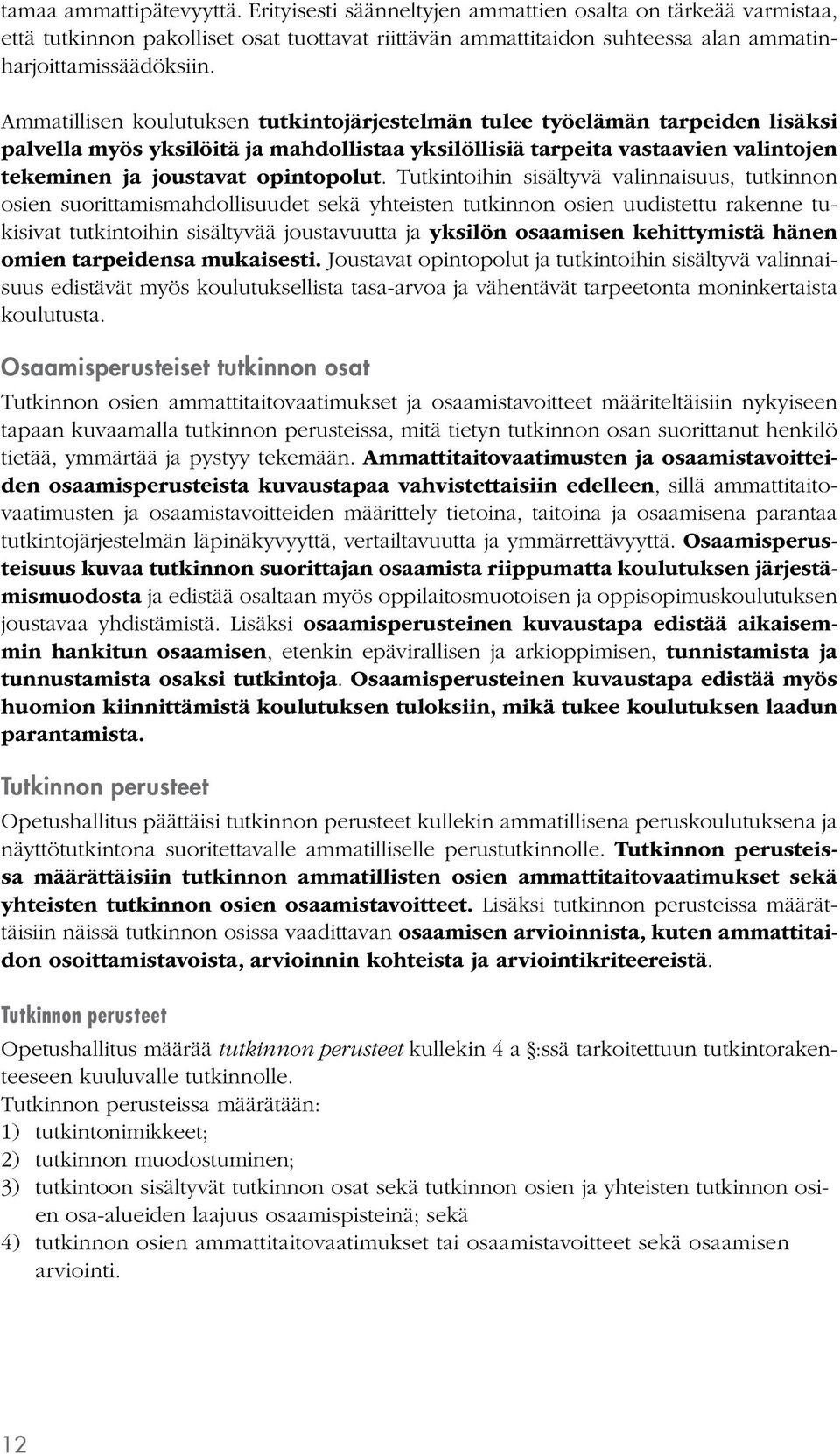 Tutkintoihin sisältyvä valinnaisuus, tutkinnon osien suorittamismahdollisuudet sekä yhteisten tutkinnon osien uudistettu rakenne tukisivat tutkintoihin sisältyvää joustavuutta ja yksilön osaamisen