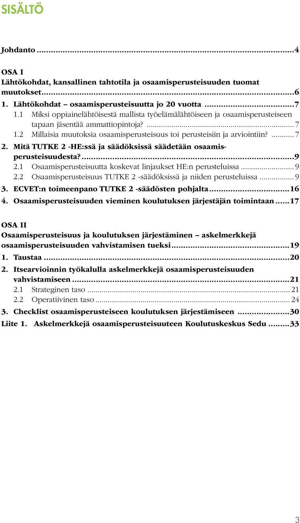 Mitä TUTKE 2 -HE:ssä ja säädöksissä säädetään osaamis - perusteisuudesta?...9 2.1 Osaamisperusteisuutta koskevat linjaukset HE:n perusteluissa... 9 2.