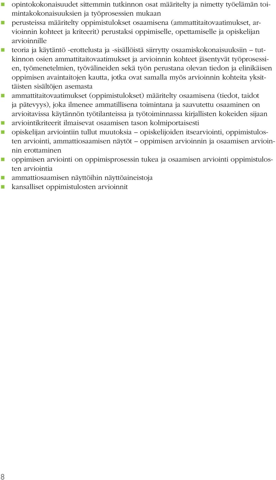 osaamiskokonaisuuksiin tutkinnon osien ammattitaitovaatimukset ja arvioinnin kohteet jäsentyvät työprosessien, työmenetelmien, työvälineiden sekä työn perustana olevan tiedon ja elinikäisen oppimisen