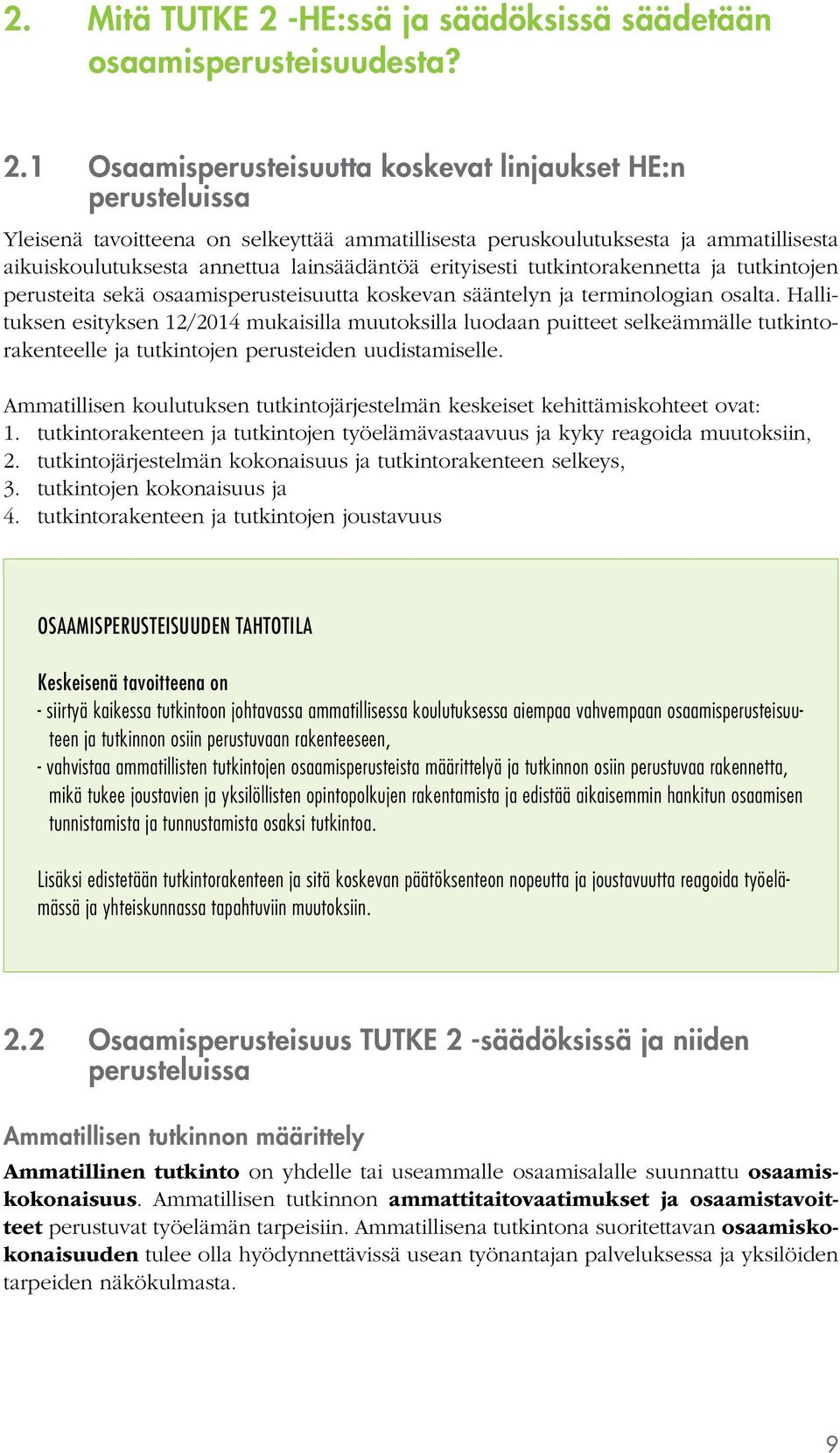 1 Osaamisperusteisuutta koskevat linjaukset HE:n perusteluissa Yleisenä tavoitteena on selkeyttää ammatillisesta peruskoulutuksesta ja ammatillisesta aikuiskoulutuksesta annettua lainsäädäntöä