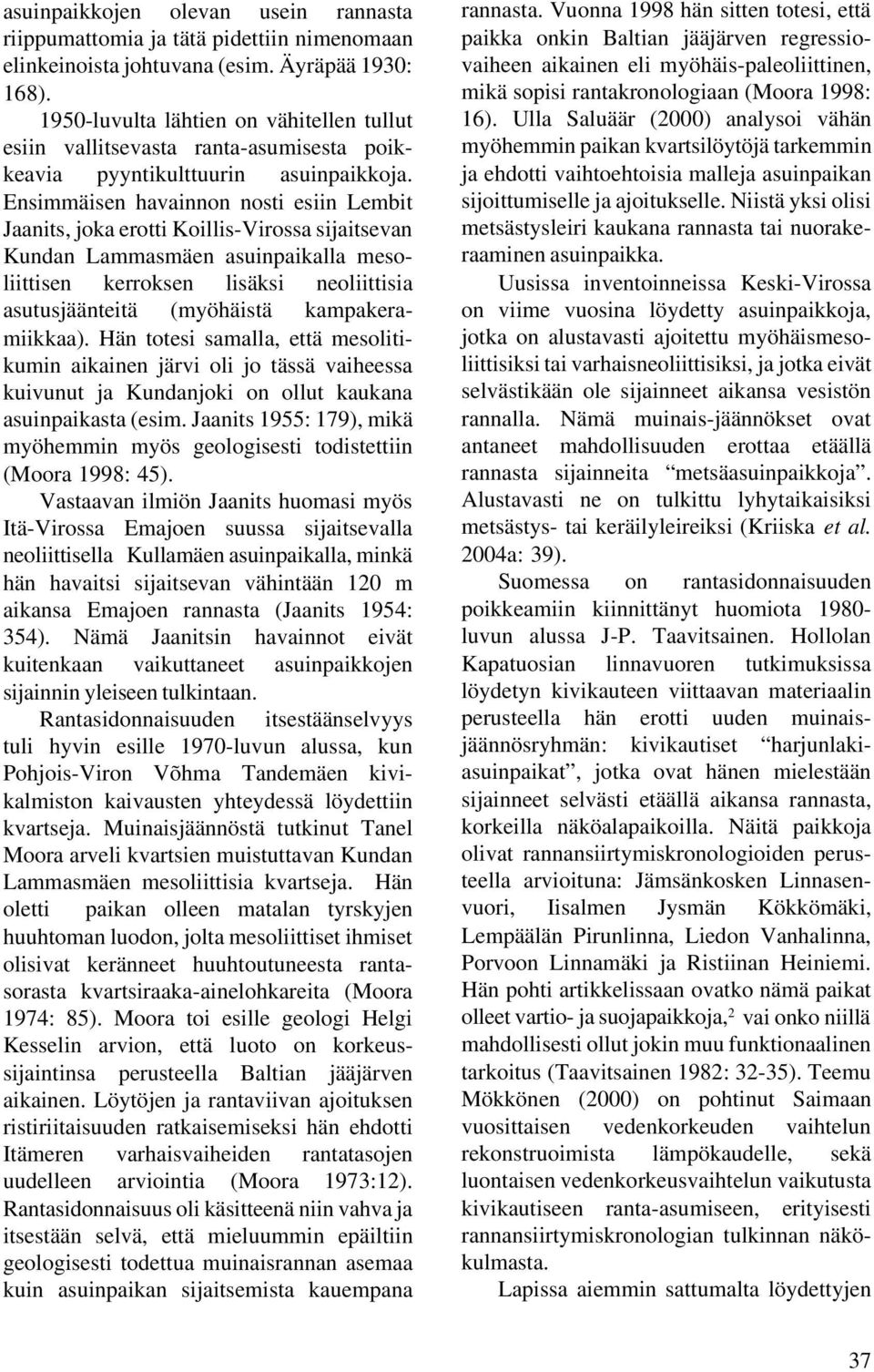 Ensimmäisen havainnon nosti esiin Lembit Jaanits, joka erotti Koillis-Virossa sijaitsevan Kundan Lammasmäen asuinpaikalla mesoliittisen kerroksen lisäksi neoliittisia asutusjäänteitä (myöhäistä