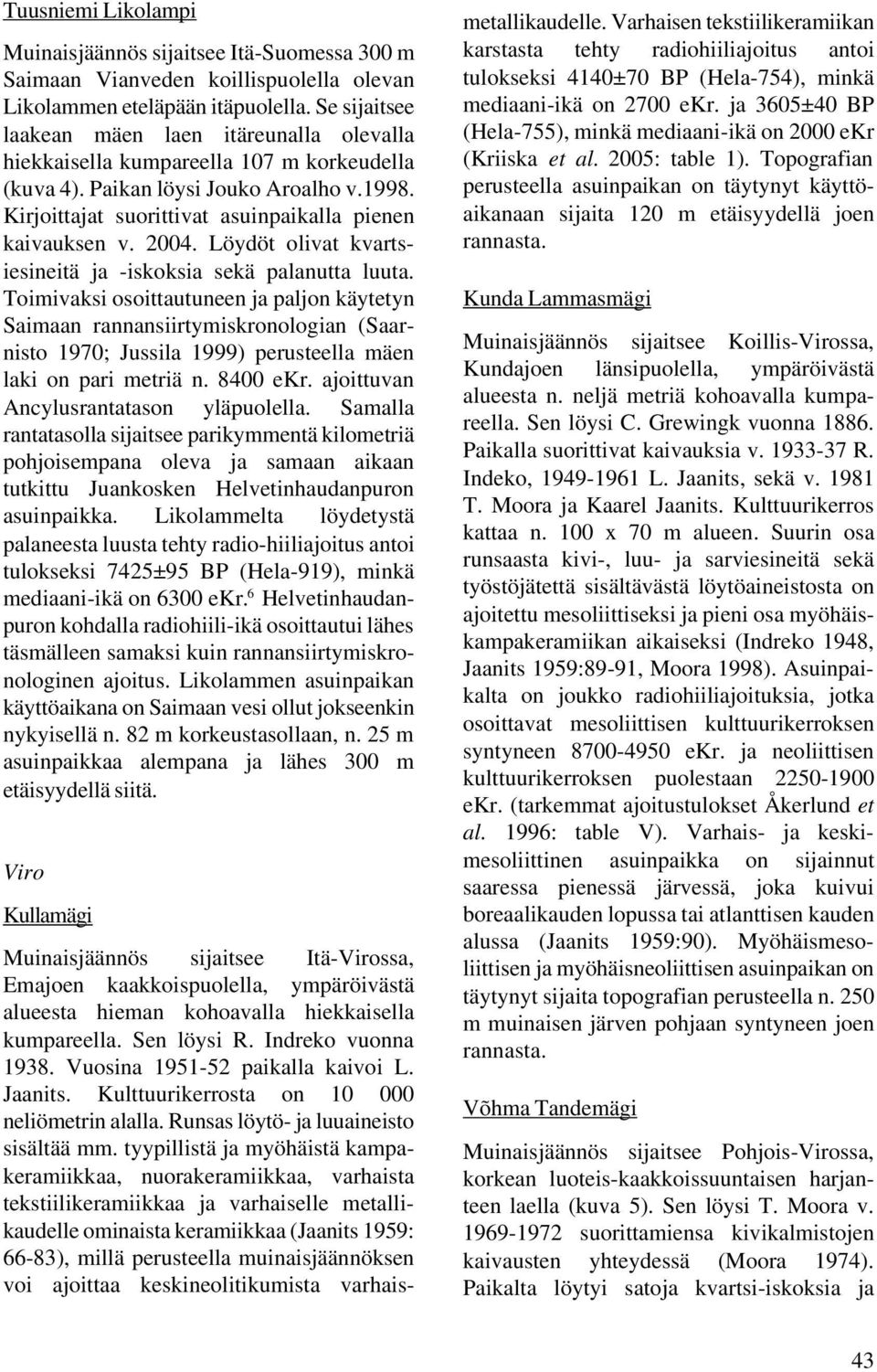 2004. Löydöt olivat kvartsiesineitä ja -iskoksia sekä palanutta luuta.