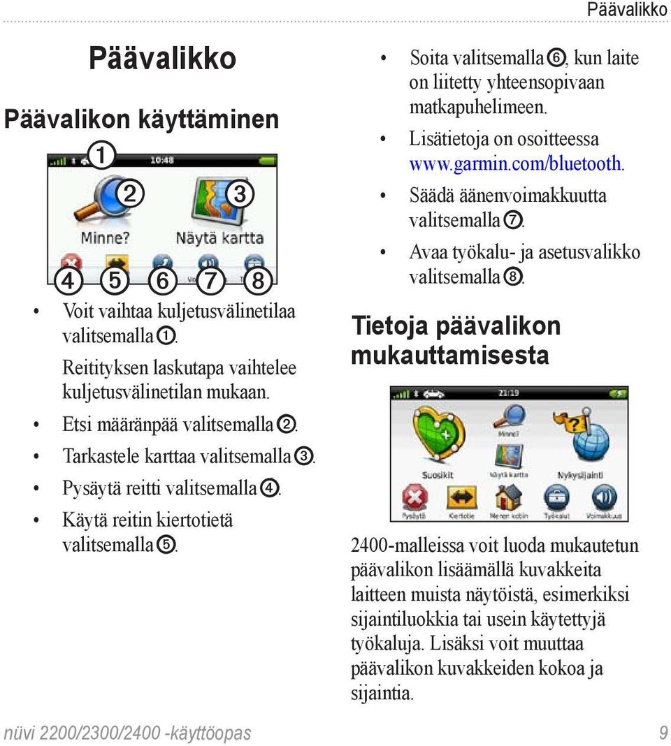 Lisätietoja on osoitteessa www.garmin.com/bluetooth. Säädä äänenvoimakkuutta valitsemalla ➐. Avaa työkalu- ja asetusvalikko valitsemalla ➑.