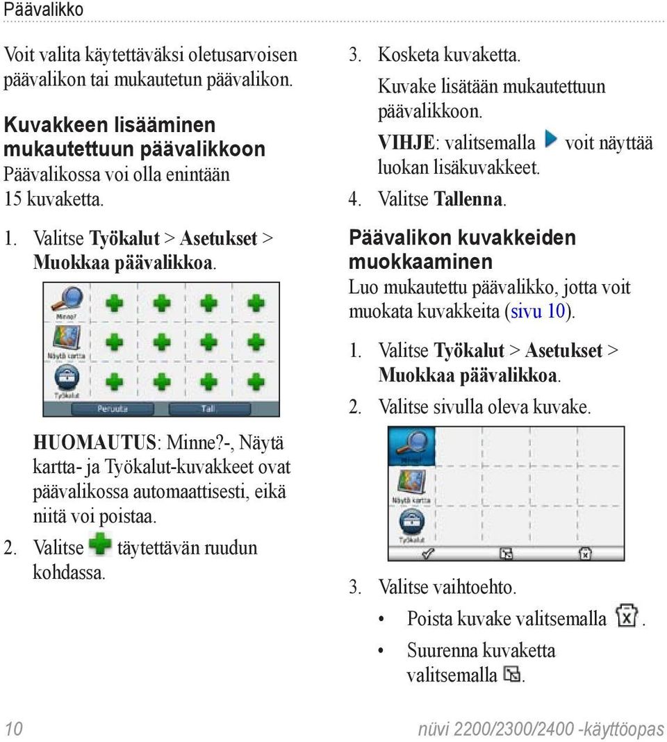 Valitse täytettävän ruudun kohdassa. 3. Kosketa kuvaketta. Kuvake lisätään mukautettuun päävalikkoon. VIHJE: valitsemalla voit näyttää luokan lisäkuvakkeet. 4. Valitse Tallenna.