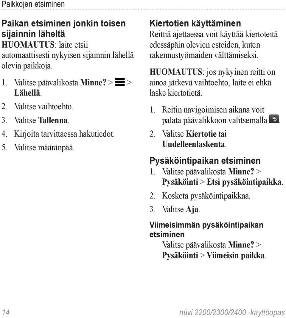 Kiertotien käyttäminen Reittiä ajettaessa voit käyttää kiertoteitä edessäpäin olevien esteiden, kuten rakennustyömaiden välttämiseksi.