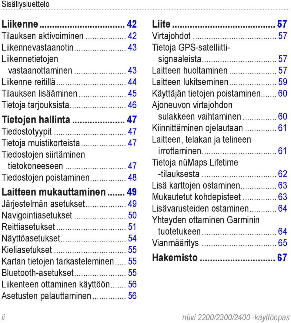 .. 49 Järjestelmän asetukset... 49 Navigointiasetukset... 50 Reittiasetukset... 51 Näyttöasetukset... 54 Kieliasetukset... 55 Kartan tietojen tarkasteleminen... 55 Bluetooth-asetukset.