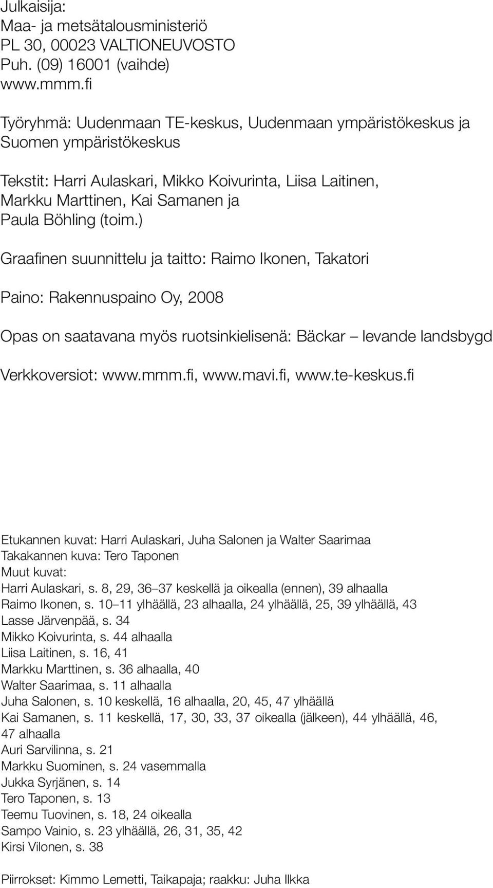 ) Graafinen suunnittelu ja taitto: Raimo Ikonen, Takatori Paino: Rakennuspaino Oy, 2008 Opas on saatavana myös ruotsinkielisenä: Bäckar levande landsbygd Verkkoversiot: www.mmm.fi, www.mavi.fi, www.te-keskus.