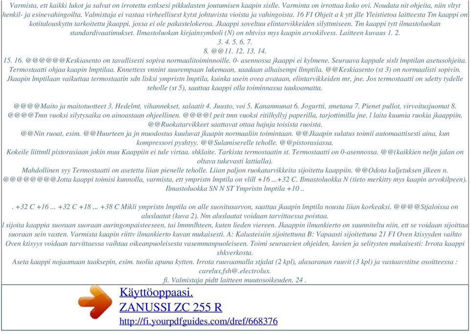 16 FI Ohjeit a k ytt jlle Yleistietoa laitteesta Tm kaappi on kotitalouskyttn tarkoitettu jkaappi, jossa ei ole pakastelokeroa. Jkaappi soveltuu elintarvikkeiden silyttmiseen.