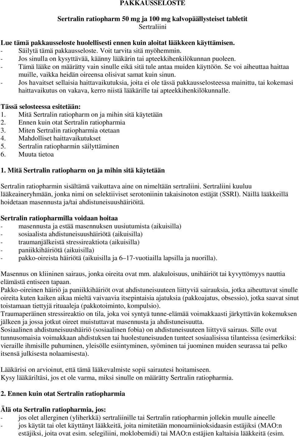 - Tämä lääke on määrätty vain sinulle eikä sitä tule antaa muiden käyttöön. Se voi aiheuttaa haittaa muille, vaikka heidän oireensa olisivat samat kuin sinun.