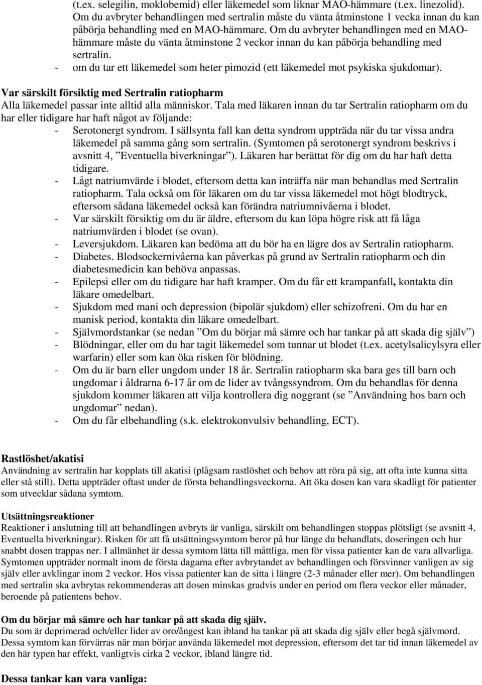 Om du avbryter behandlingen med en MAOhämmare måste du vänta åtminstone 2 veckor innan du kan påbörja behandling med sertralin.