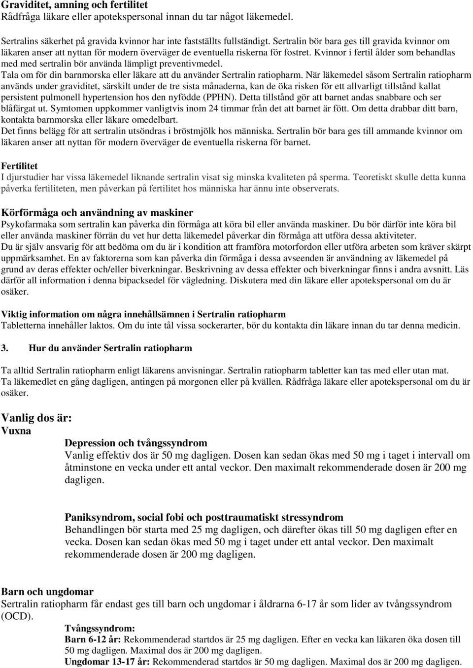 Kvinnor i fertil ålder som behandlas med med sertralin bör använda lämpligt preventivmedel. Tala om för din barnmorska eller läkare att du använder Sertralin ratiopharm.