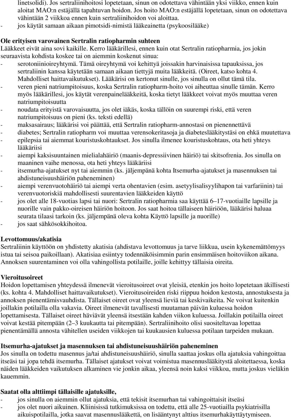 - jos käytät samaan aikaan pimotsidi-nimistä lääkeainetta (psykoosilääke) Ole erityisen varovainen Sertralin ratiopharmin suhteen Lääkkeet eivät aina sovi kaikille.