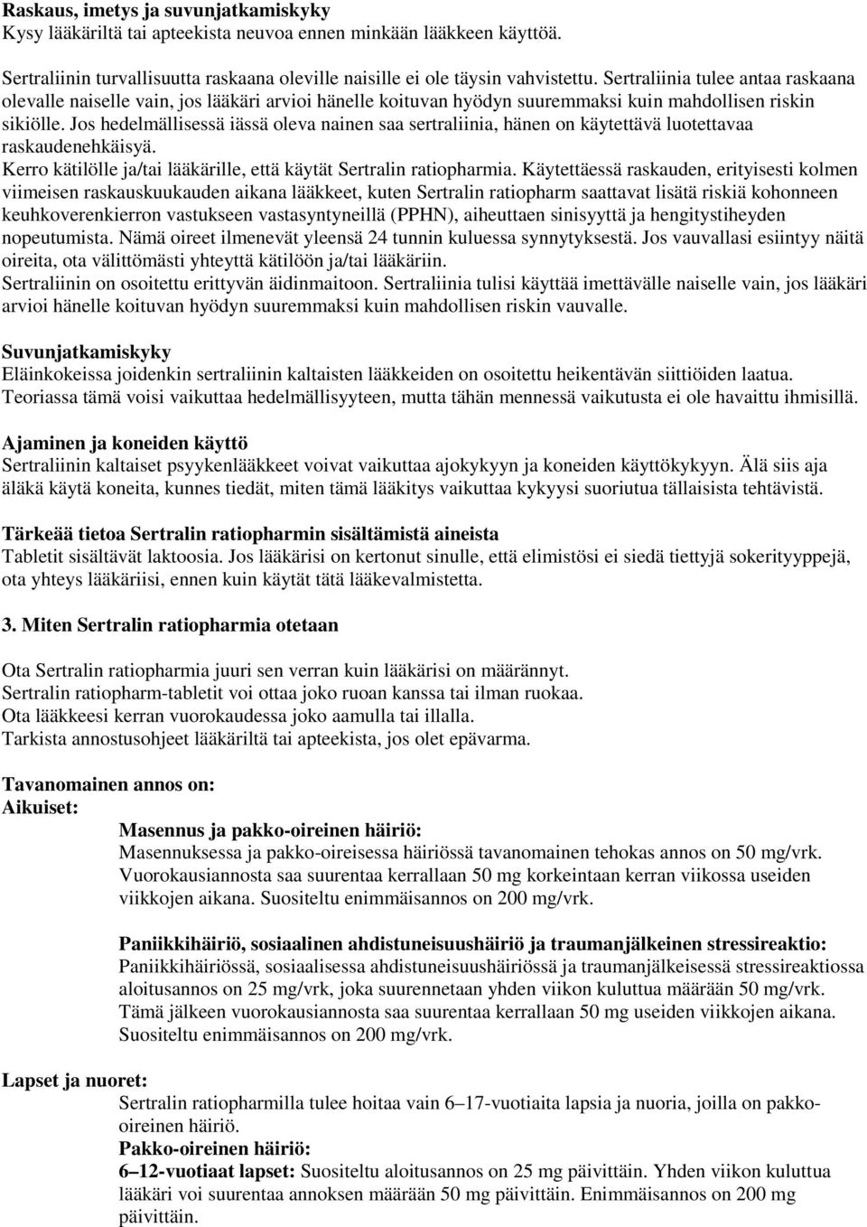 Jos hedelmällisessä iässä oleva nainen saa sertraliinia, hänen on käytettävä luotettavaa raskaudenehkäisyä. Kerro kätilölle ja/tai lääkärille, että käytät Sertralin ratiopharmia.