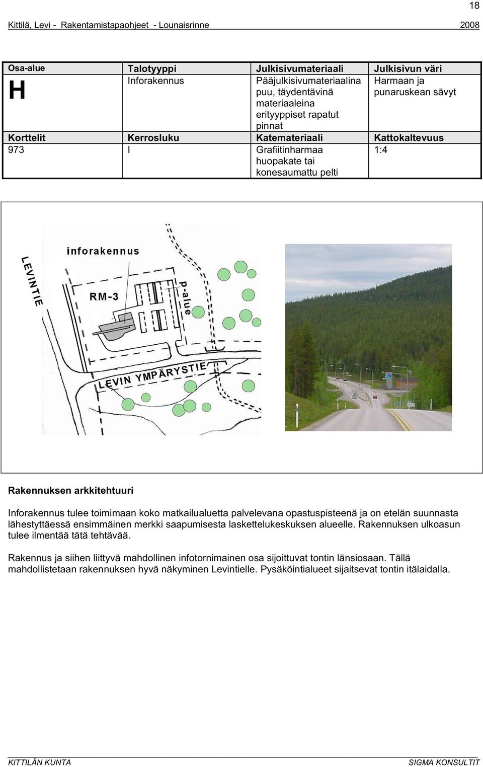 palvelevana opastuspisteenä ja on etelän suunnasta lähestyttäessä ensimmäinen merkki saapumisesta laskettelukeskuksen alueelle. Rakennuksen ulkoasun tulee ilmentää tätä tehtävää.