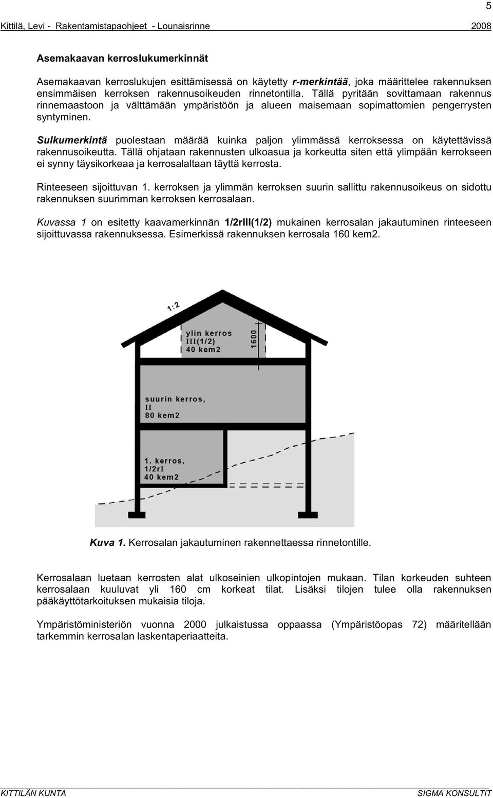 Sulkumerkintä puolestaan määrää kuinka paljon ylimmässä kerroksessa on käytettävissä rakennusoikeutta.