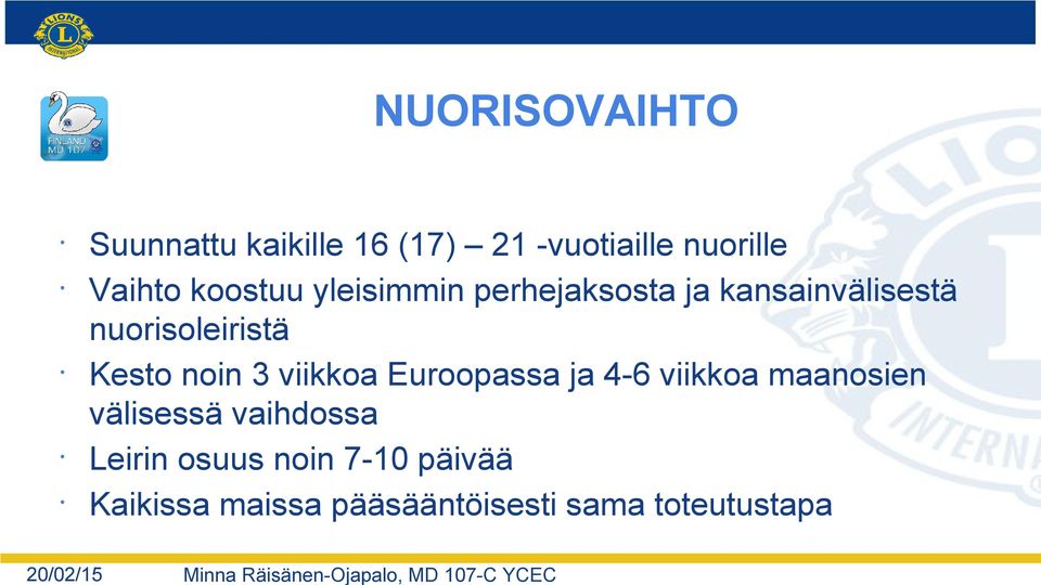 noin 3 viikkoa Euroopassa ja 4-6 viikkoa maanosien välisessä vaihdossa