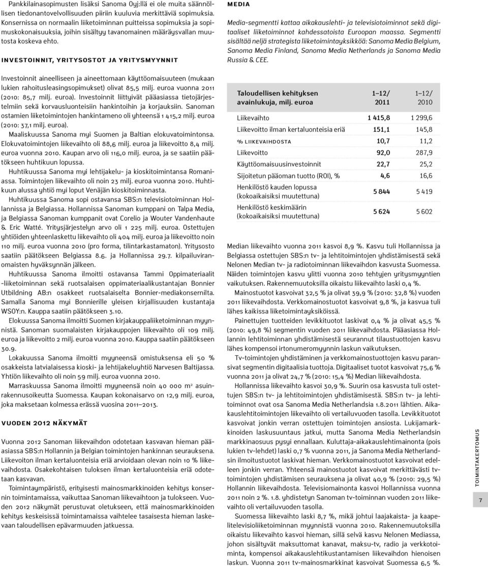 Investoinnit, yritysostot ja yritysmyynnit MEDIA Media-segmentti kattaa aikakauslehti- ja televisiotoiminnot sekä digitaaliset liiketoiminnot kahdessatoista Euroopan maassa.