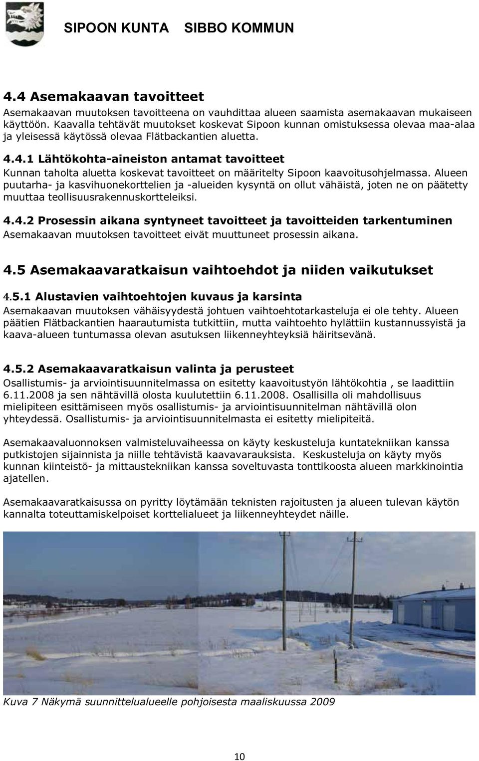 4.1 Lähtökohta-aineiston antamat tavoitteet Kunnan taholta aluetta koskevat tavoitteet on määritelty Sipoon kaavoitusohjelmassa.