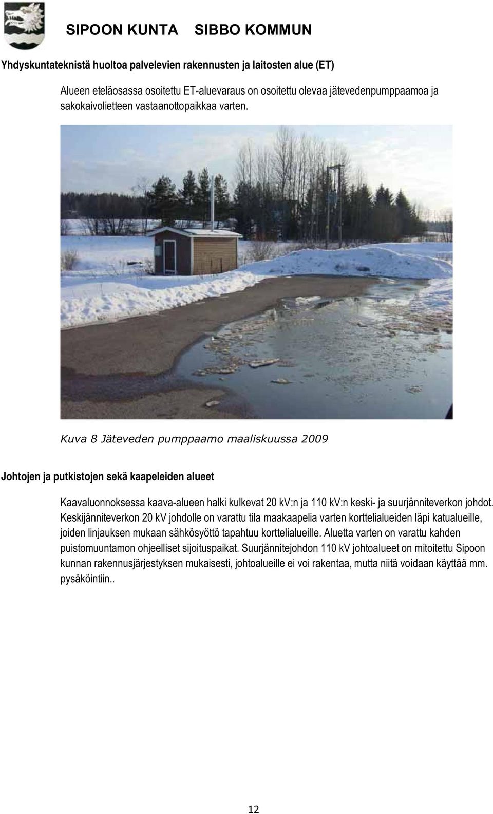 Kuva 8 Jäteveden pumppaamo maaliskuussa 2009 Johtojen ja putkistojen sekä kaapeleiden alueet Kaavaluonnoksessa kaava-alueen halki kulkevat 20 kv:n ja 110 kv:n keski- ja suurjänniteverkon johdot.