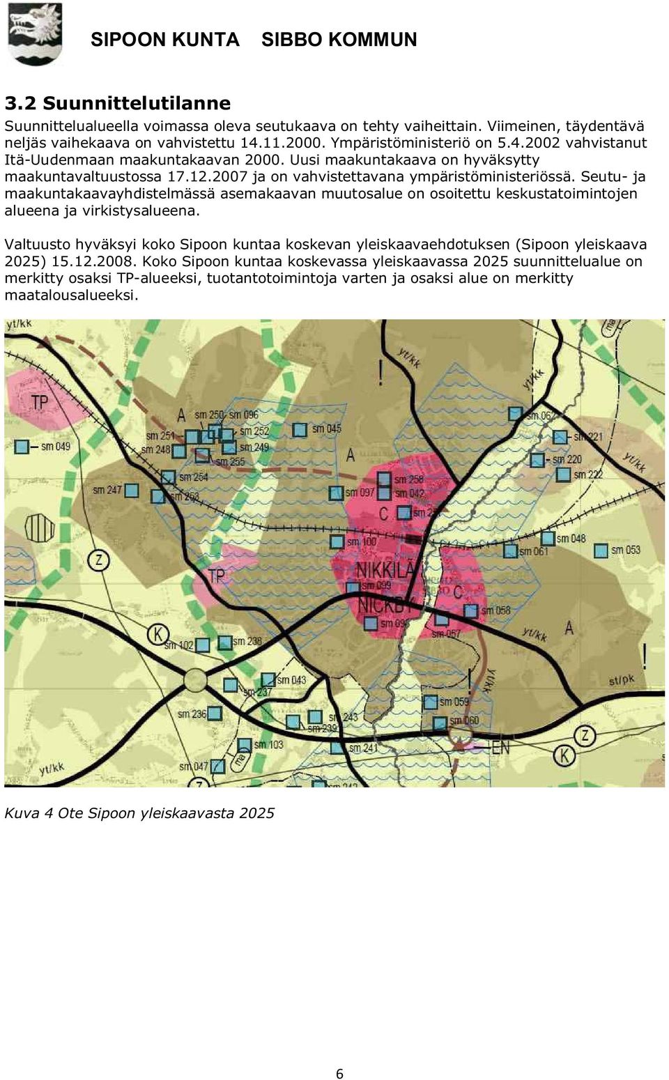 2007 ja on vahvistettavana ympäristöministeriössä. Seutu- ja maakuntakaavayhdistelmässä asemakaavan muutosalue on osoitettu keskustatoimintojen alueena ja virkistysalueena.