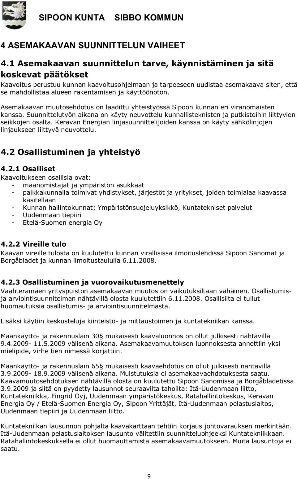 rakentamisen ja käyttöönoton. Asemakaavan muutosehdotus on laadittu yhteistyössä Sipoon kunnan eri viranomaisten kanssa.