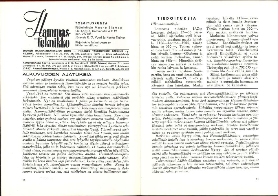 792 035. Sihteeri Sakari Kuukkonen. Taloudenhoitoja merkonomi Arto Salminen. AVUSTUSKASSA Käpylä. Untomontie 6 C 19. Postisiirtotili 16787. Puheenj. Mouno Elomaa Untomontie 6 C 19. Puh. 792 035. Siht. E. O.