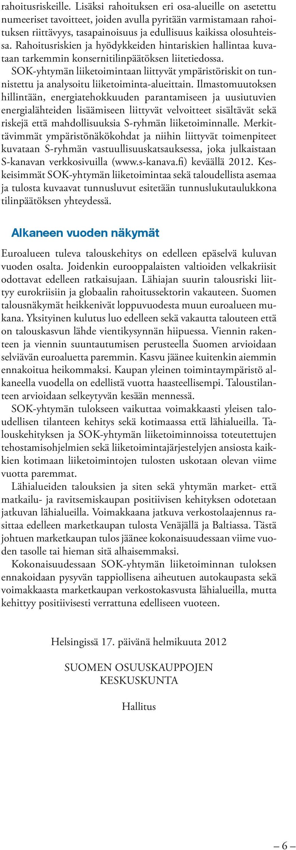 Rahoitusriskien ja hyödykkeiden hintariskien hallintaa kuvataan tarkemmin konsernitilinpäätöksen liitetiedossa.