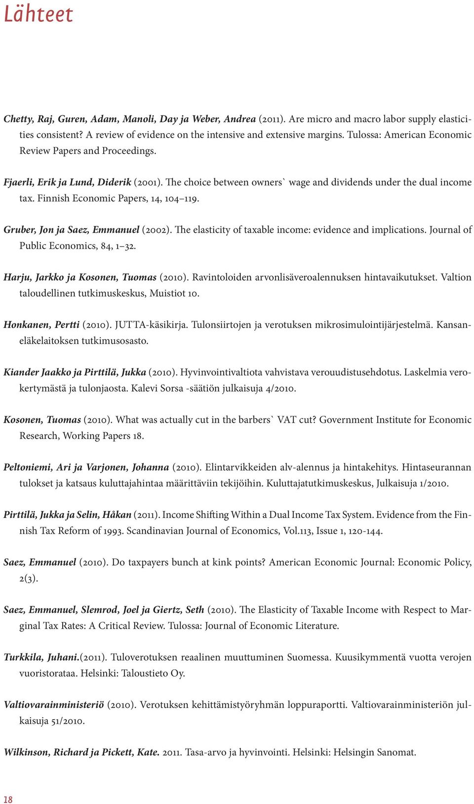 Finnish Economic Papers, 14, 104 119. Gruber, Jon ja Saez, Emmanuel (2002). The elasticity of taxable income: evidence and implications. Journal of Public Economics, 84, 1 32.