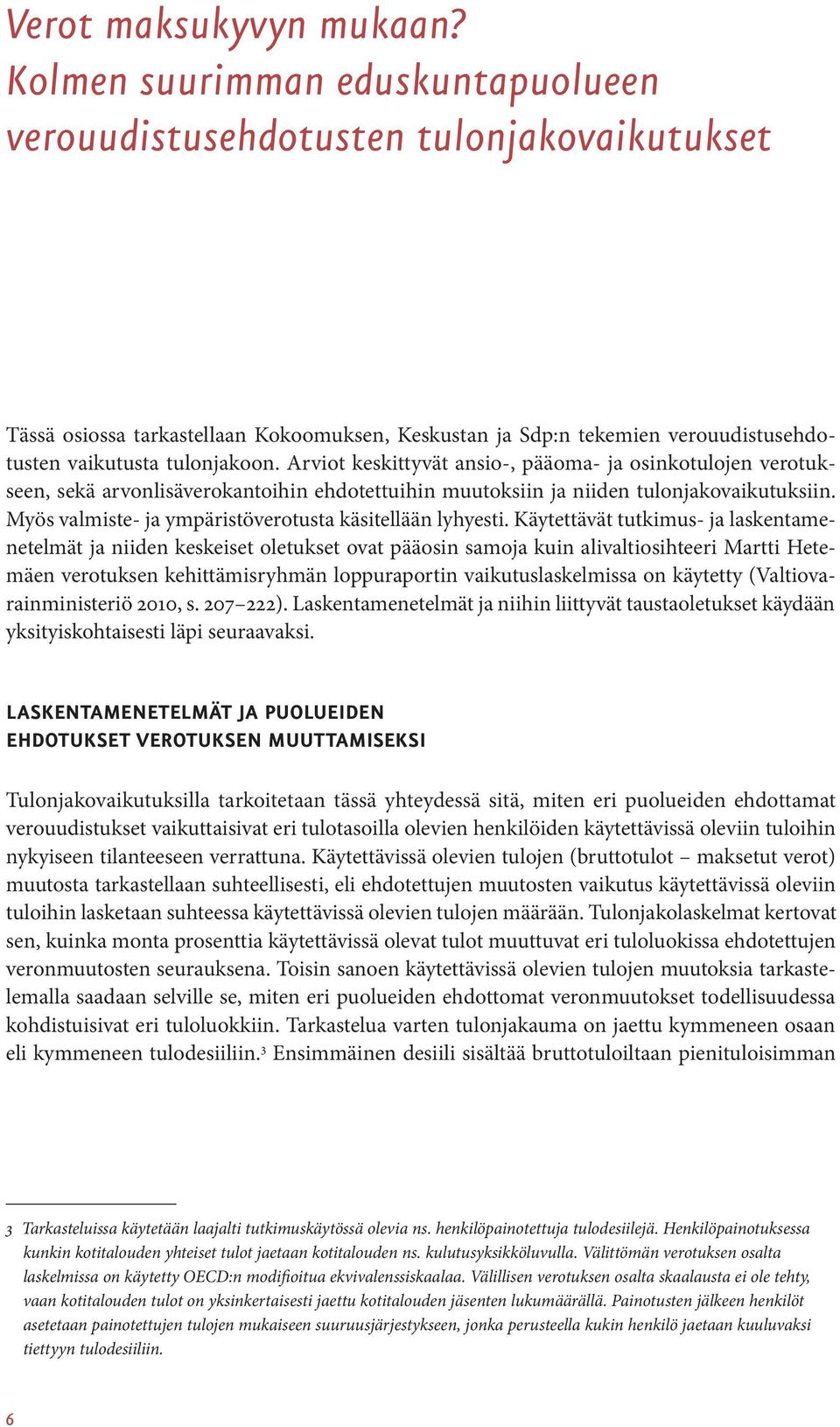 Arviot keskittyvät ansio-, pääoma- ja osinkotulojen verotukseen, sekä arvonlisäverokantoihin ehdotettuihin muutoksiin ja niiden tulonjakovaikutuksiin.