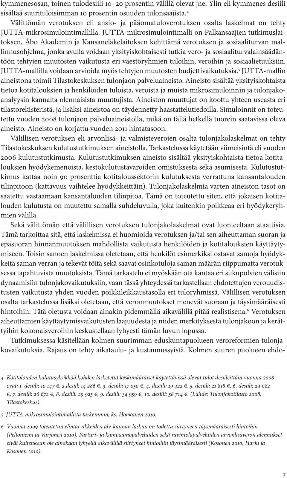 JUTTA-mikrosimulointimalli on Palkansaajien tutkimuslaitoksen, Åbo Akademin ja Kansaneläkelaitoksen kehittämä verotuksen ja sosiaaliturvan mallinnusohjelma, jonka avulla voidaan yksityiskohtaisesti