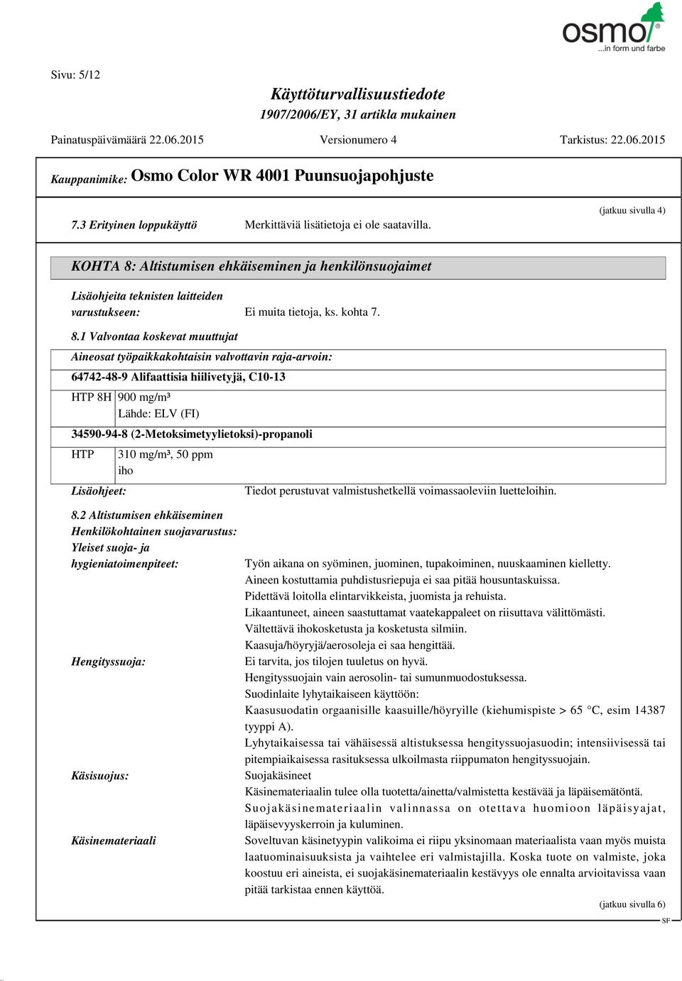 Altistumisen ehkäiseminen ja henkilönsuojaimet Lisäohjeita teknisten laitteiden varustukseen: Ei muita tietoja, ks. kohta 7. 8.