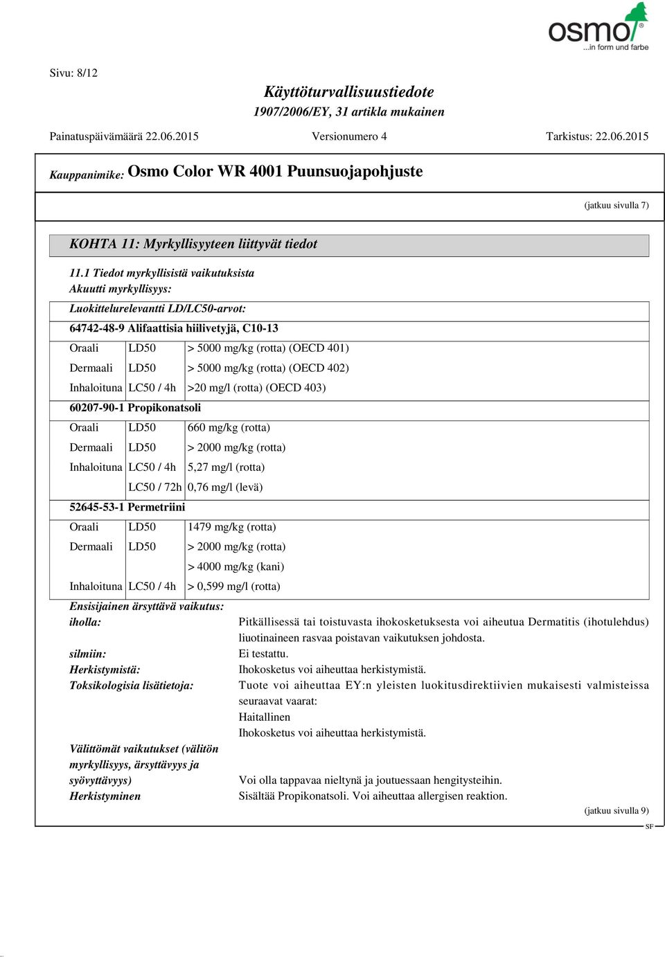 5000 mg/kg (rotta) (OECD 402) Inhaloituna LC50 / 4h >20 mg/l (rotta) (OECD 403) 60207-90-1 Propikonatsoli Oraali LD50 660 mg/kg (rotta) Dermaali LD50 > 2000 mg/kg (rotta) Inhaloituna LC50 / 4h