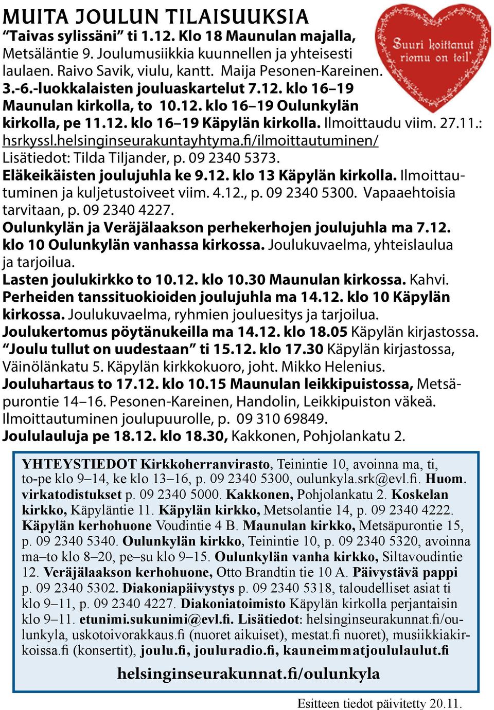Ilmoittaudu viim. 27.11.: hsrkyssl.helsinginseurakuntayhtyma.fi/ilmoittautuminen/ Lisätiedot: Tilda Tiljander, p. 09 2340 5373. Eläkeikäisten joulujuhla ke 9.12. klo 13 Käpylän kirkolla.