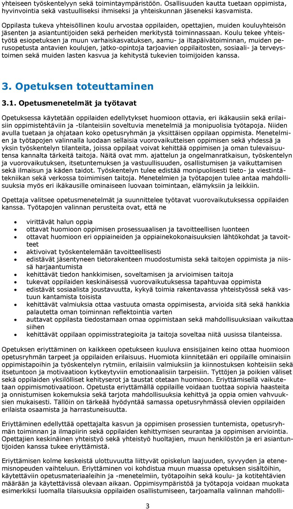 Koulu tekee yhteistyötä esiopetuksen ja muun varhaiskasvatuksen, aamu- ja iltapäivätoiminnan, muiden perusopetusta antavien koulujen, jatko-opintoja tarjoavien oppilaitosten, sosiaali- ja