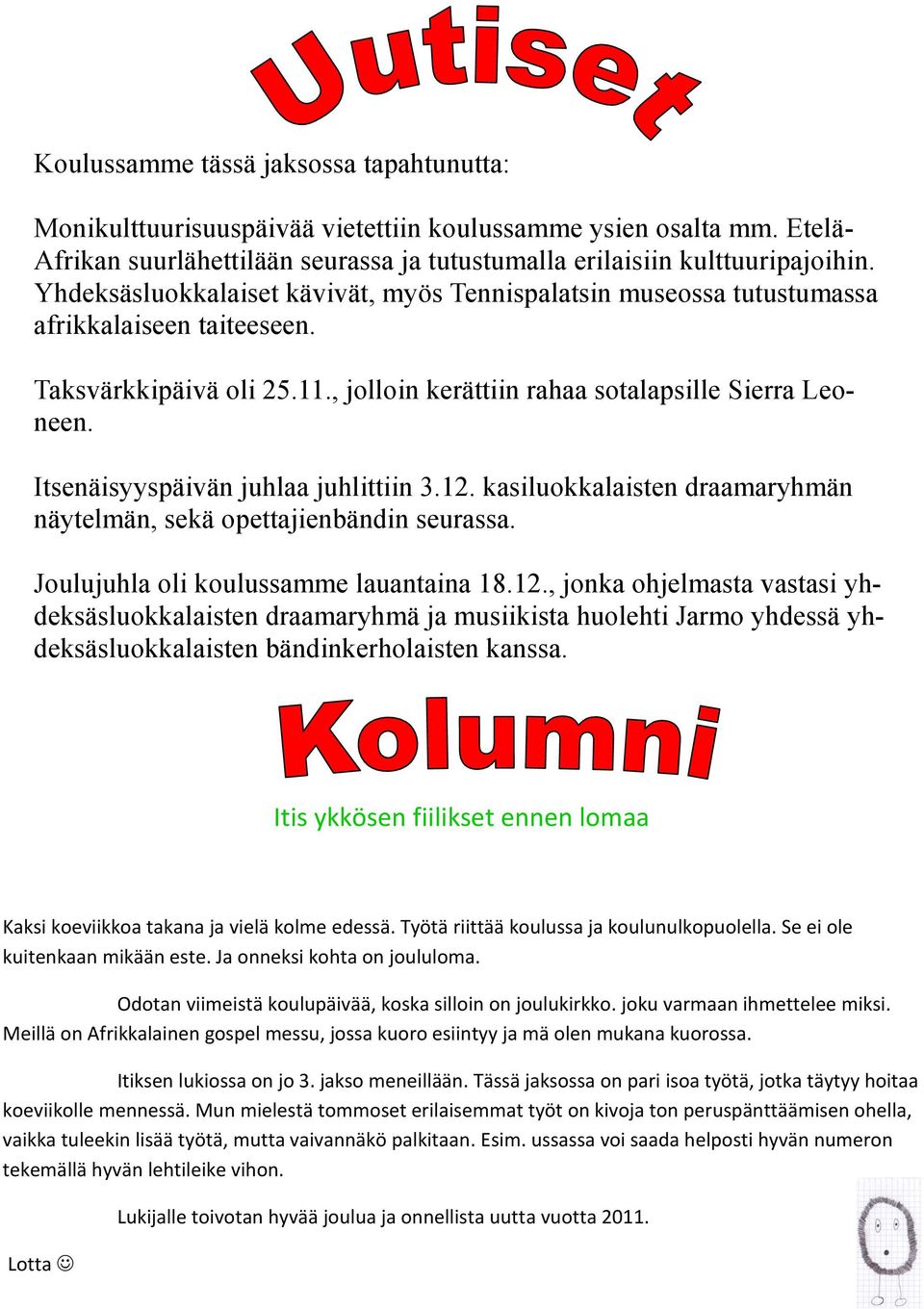 Itsenäisyyspäivän juhlaa juhlittiin 3.12. kasiluokkalaisten draamaryhmän näytelmän, sekä opettajienbändin seurassa. Joulujuhla oli koulussamme lauantaina 18.12., jonka ohjelmasta vastasi yhdeksäsluokkalaisten draamaryhmä ja musiikista huolehti Jarmo yhdessä yhdeksäsluokkalaisten bändinkerholaisten kanssa.