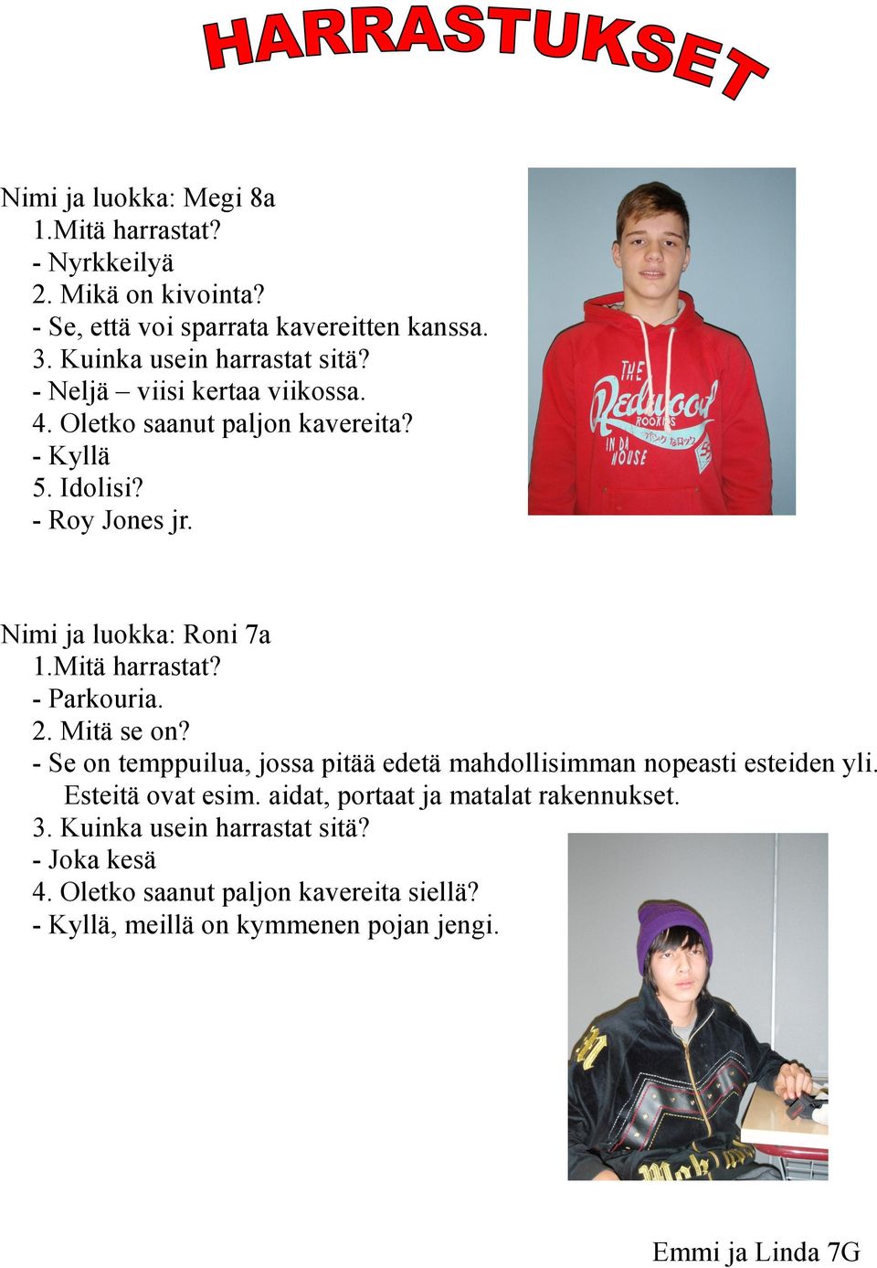 - Parkouria. 2. Mitä se on? - Se on temppuilua, jossa pitää edetä mahdollisimman nopeasti esteiden yli. Esteitä ovat esim.